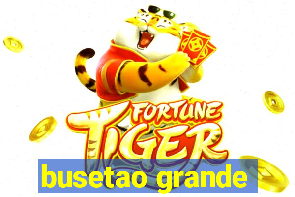 busetao grande